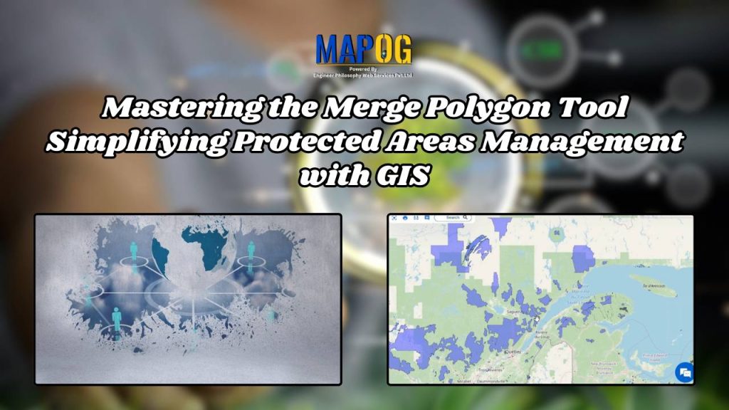 Mastering the Merge Polygon Tool: Simplifying Protected Areas Management with GIS