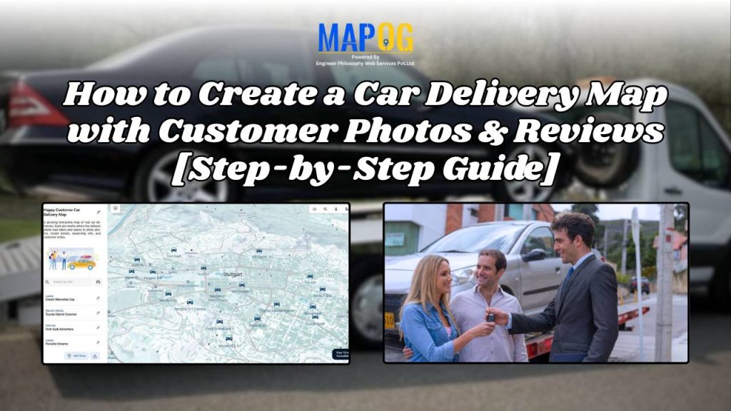 How to Create a Car Delivery Map with Customer Photos & Reviews [Step-by-Step Guide]