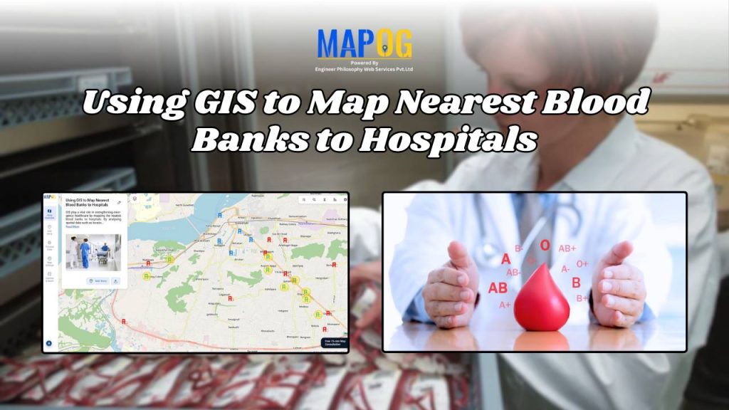 How GIS Maps the Nearest Blood Banks to Hospitals for Faster Emergency Response
